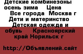 Детские комбинезоны ( осень-зима) › Цена ­ 1 800 - Все города, Москва г. Дети и материнство » Детская одежда и обувь   . Красноярский край,Норильск г.